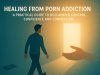 Healing from Porn Addiction: A Practical Guide to Reclaiming Control, Confidence and Connection